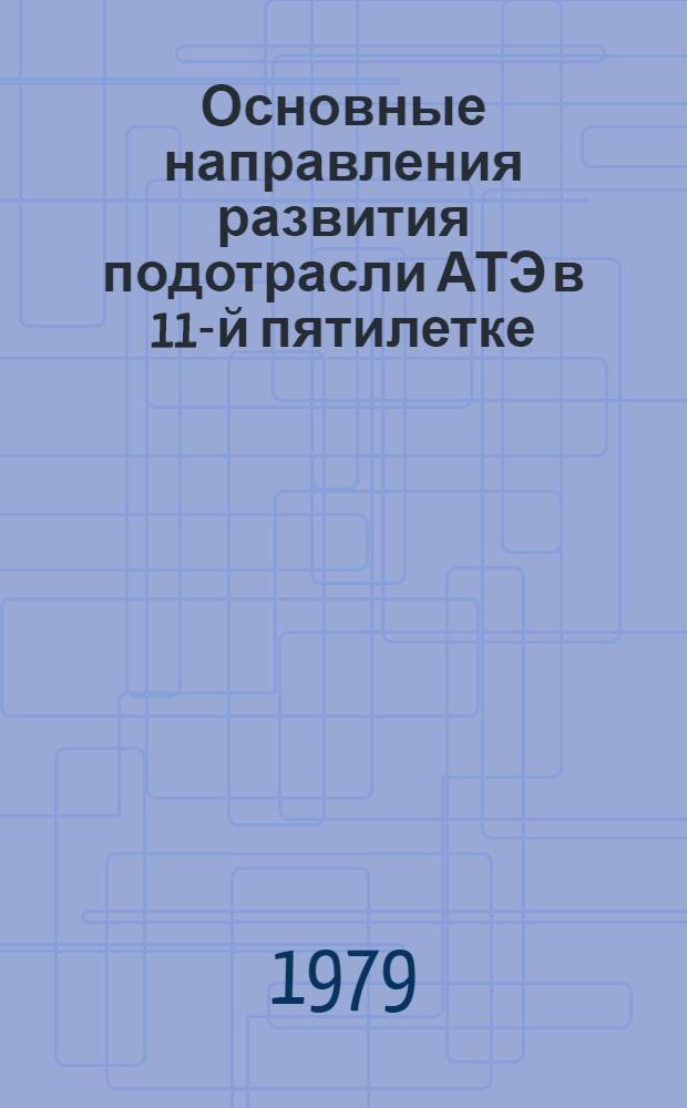 Основные направления развития подотрасли АТЭ в 11-й пятилетке (1981-1985 гг.). Разд. 1 : Разработка и освоение производства новых видов автомобильного, тракторного и мотоциклетного электрооборудования и приборов