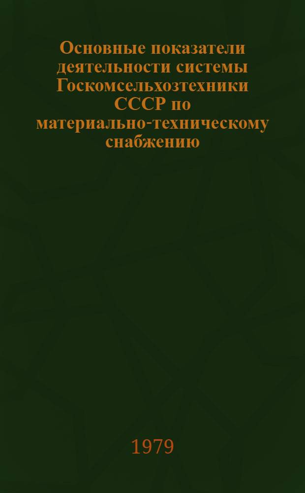 Основные показатели деятельности системы Госкомсельхозтехники СССР по материально-техническому снабжению : 1961-1978 гг.