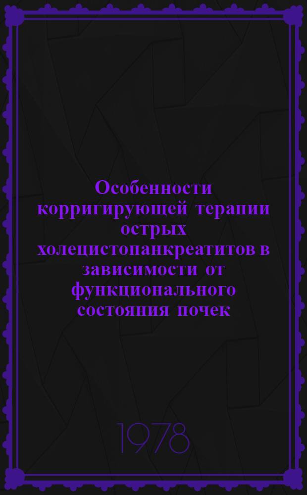 Особенности корригирующей терапии острых холецистопанкреатитов в зависимости от функционального состояния почек : (Метод. рекомендации для студентов и врачей)