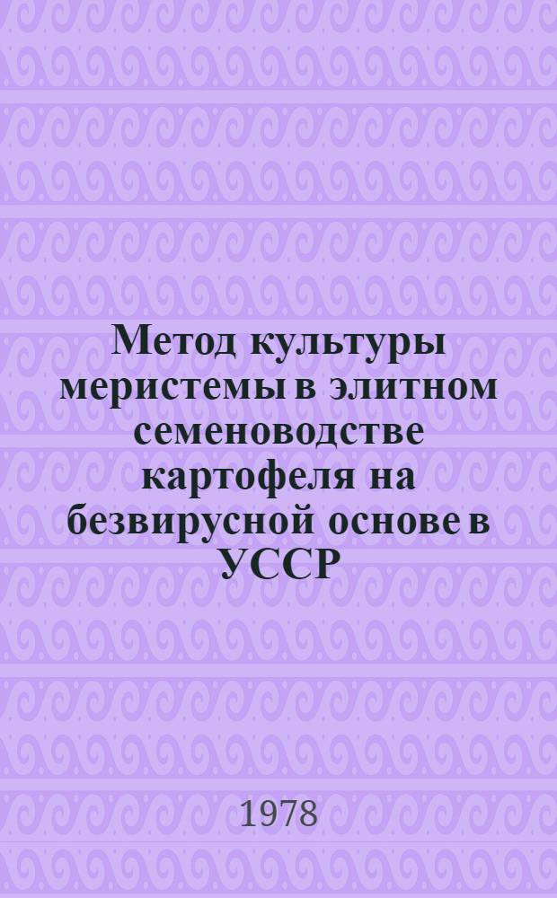 Метод культуры меристемы в элитном семеноводстве картофеля на безвирусной основе в УССР : Автореф. дис. на соиск. учен. степени канд. с.-х. наук : (06.01.05)