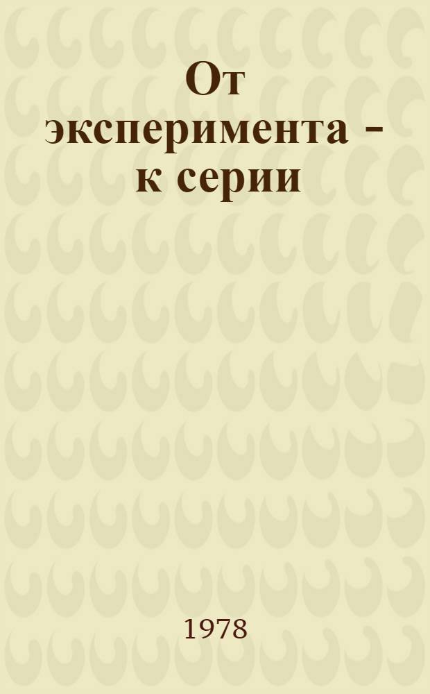 От эксперимента - к серии : (Опыт науч.-произв. об-ния "Прокатдеталь" Главмосстроя)