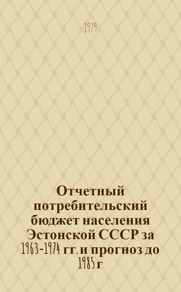 Отчетный потребительский бюджет населения Эстонской СССР за 1963-1974 гг. и прогноз до 1985 г. : Эксперим. стат. сб