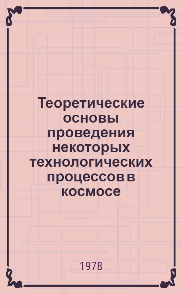 Теоретические основы проведения некоторых технологических процессов в космосе