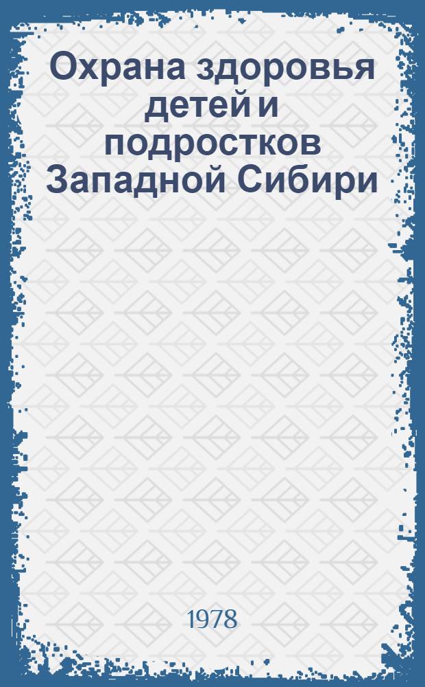 Охрана здоровья детей и подростков Западной Сибири : Сб. статей