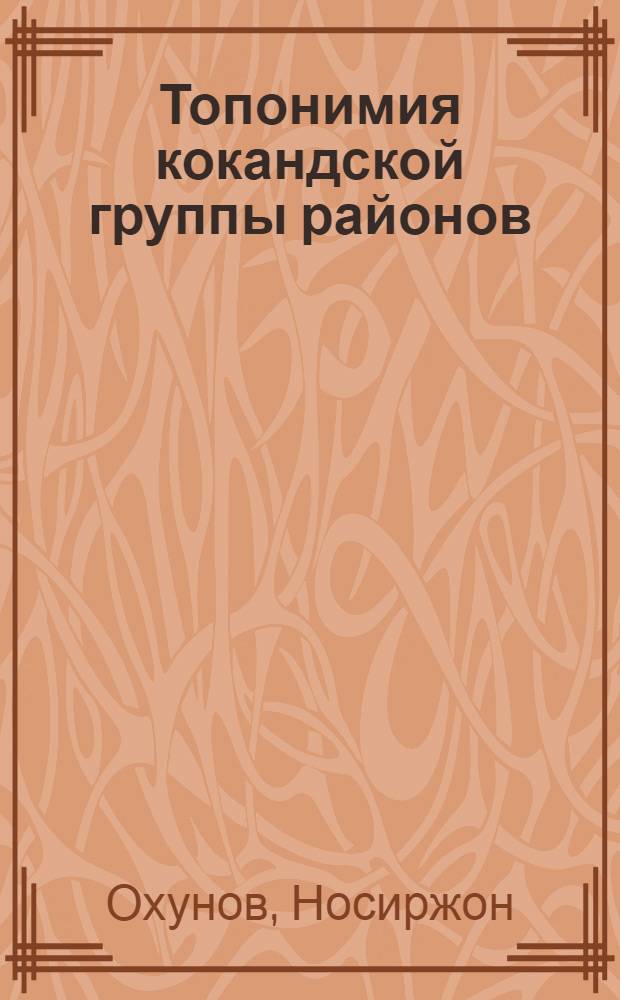 Топонимия кокандской группы районов : Автореф. дис. на соиск. учен. степ. канд. филол. наук : (10.02.02)