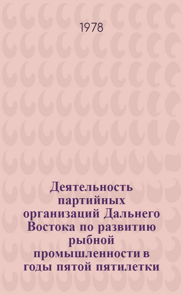Деятельность партийных организаций Дальнего Востока по развитию рыбной промышленности в годы пятой пятилетки (1951-1955 гг.) : Автореф. дис. на соиск. учен. степ. к. и. н