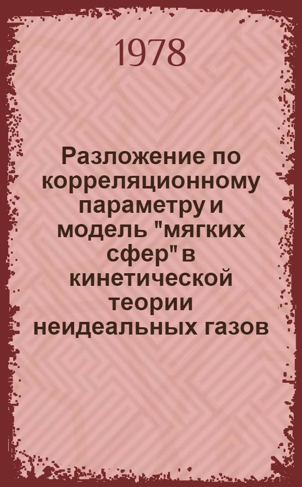 Разложение по корреляционному параметру и модель "мягких сфер" в кинетической теории неидеальных газов : Автореф. дис. на соиск. учен. степ. канд. физ.-мат. наук : (01.02.05)
