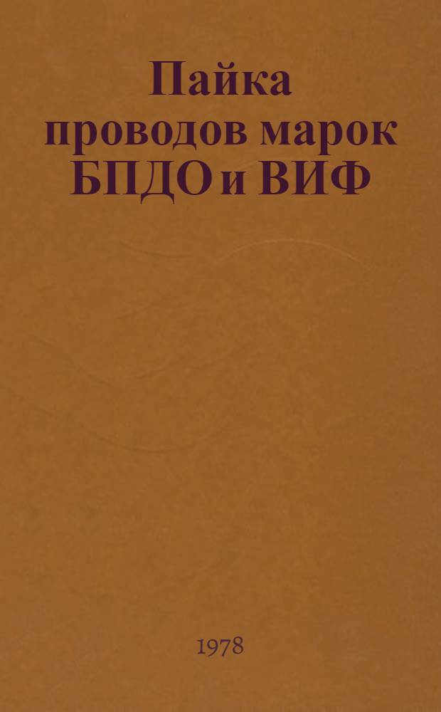 Пайка проводов марок БПДО и ВИФ : Произв. инструкция ПИ-1.4.241-77 : Срок введ. 1978