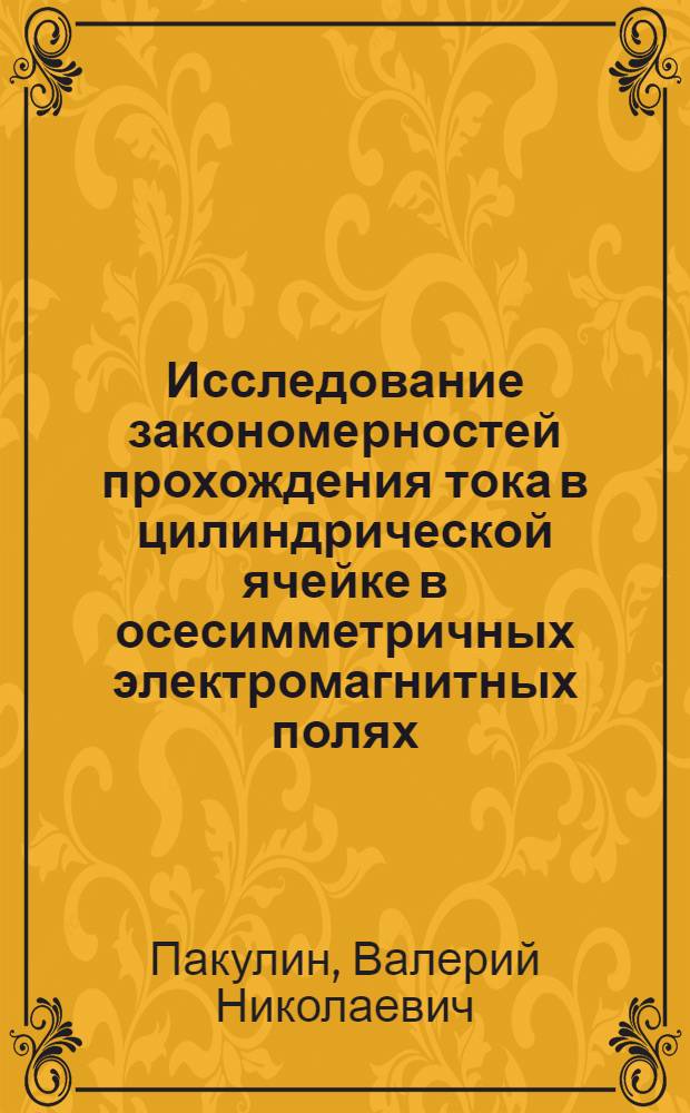 Исследование закономерностей прохождения тока в цилиндрической ячейке в осесимметричных электромагнитных полях : Автореф. дис. на соиск. учен. степ. канд. техн. наук : (05.11.09)