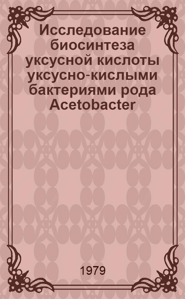 Исследование биосинтеза уксусной кислоты уксусно-кислыми бактериями рода Acetobacter : Автореф. дис. на соиск. учен. степ. канд. техн. наук : (05.18.07)