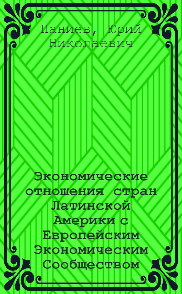 Экономические отношения стран Латинской Америки с Европейским Экономическим Сообществом (ЕЭС) : Автореф. дис. на соиск. учен. степ. канд. экон. наук : (08.00.17)