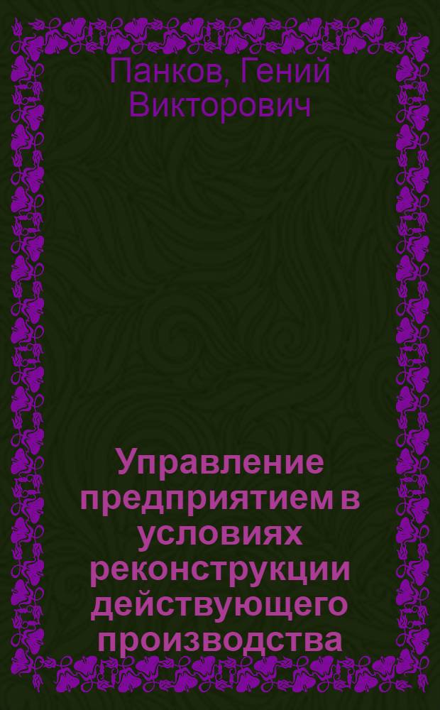 Управление предприятием в условиях реконструкции действующего производства