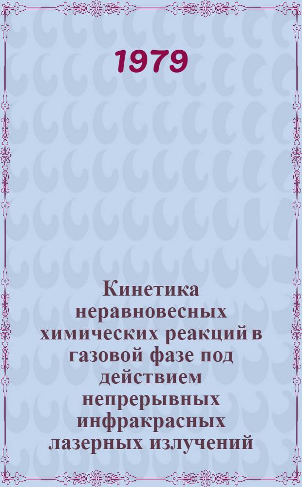 Кинетика неравновесных химических реакций в газовой фазе под действием непрерывных инфракрасных лазерных излучений : Автореф. дис. на соиск. учен. степ. д-ра хим. наук : (02.00.15)