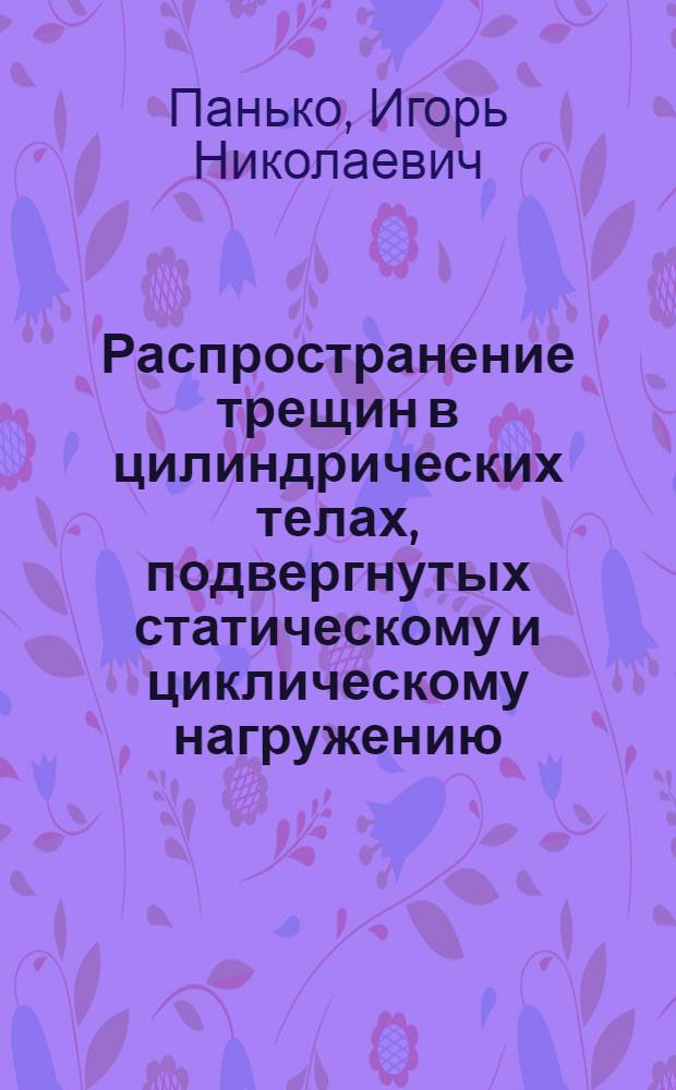 Распространение трещин в цилиндрических телах, подвергнутых статическому и циклическому нагружению : Автореф. дис. на соиск. учен. степ. канд. техн. наук : (01.02.04)