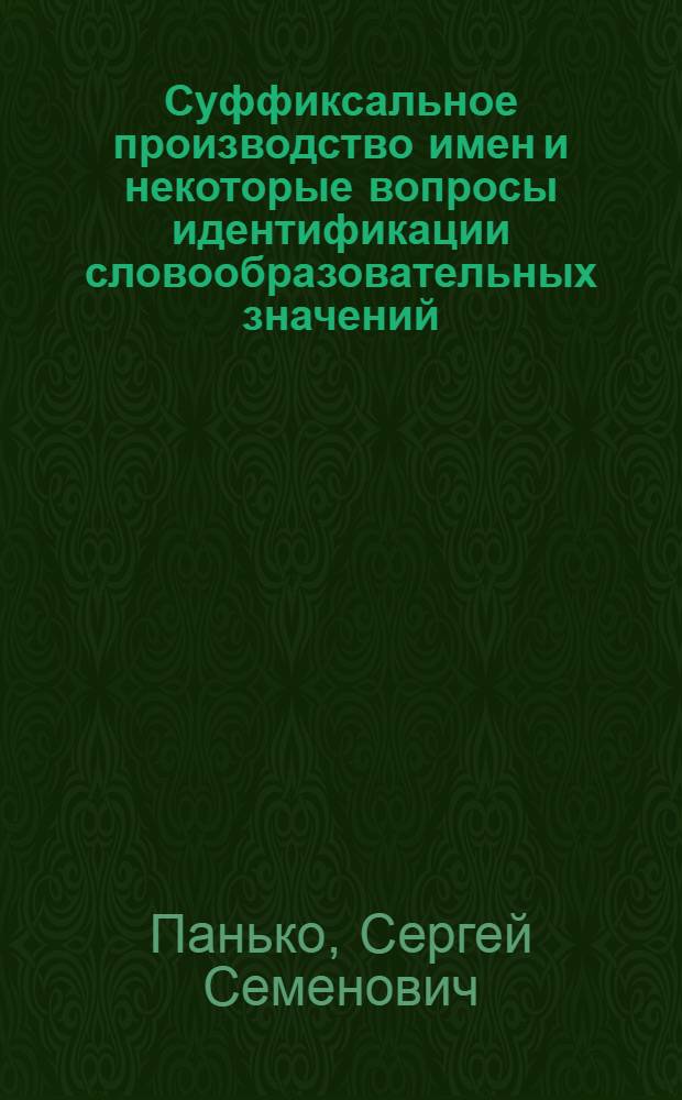 Суффиксальное производство имен и некоторые вопросы идентификации словообразовательных значений : (По материалам латин., рус. и венг. яз.) : Автореф. дис. на соиск. учен. степ. канд. филол. наук : (10.02.19)