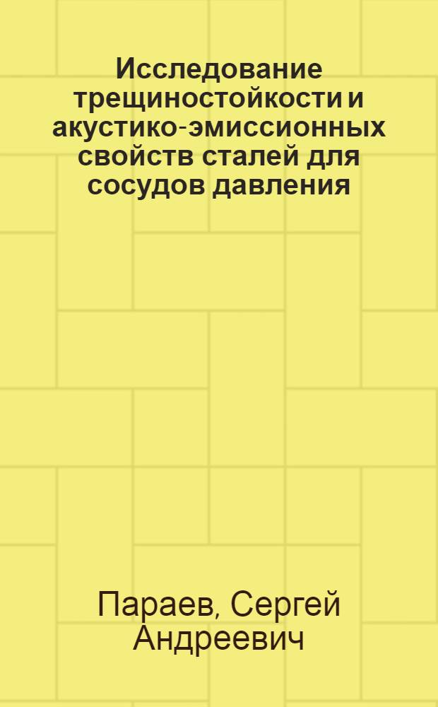 Исследование трещиностойкости и акустико-эмиссионных свойств сталей для сосудов давления : Автореф. дис. на соиск. учен. степ. канд. техн. наук : (05.16.01)