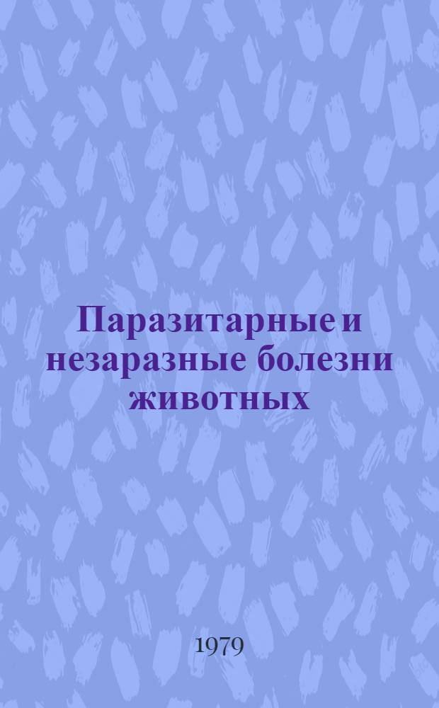 Паразитарные и незаразные болезни животных : Сб. статей