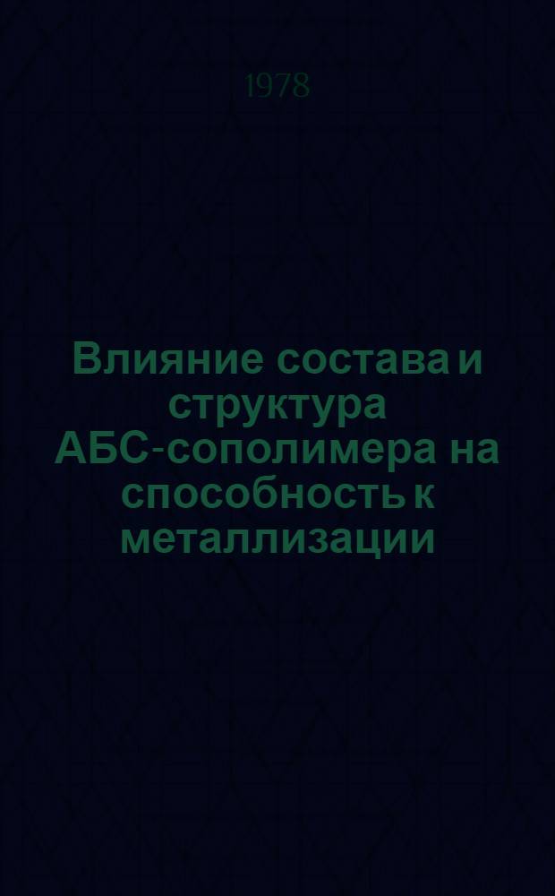 Влияние состава и структура АБС-сополимера на способность к металлизации : Автореф. дис. на соиск. учен. степ. канд. техн. наук : (05.17.06)