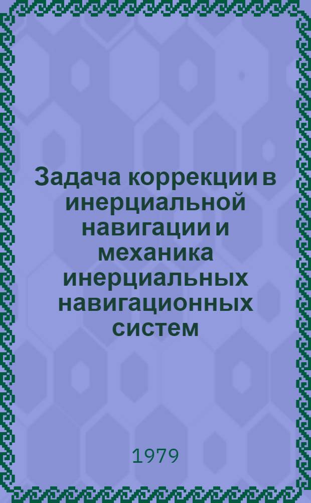 Задача коррекции в инерциальной навигации и механика инерциальных навигационных систем : Автореф. дис. на соиск. учен. степ. д-ра физ.-мат. наук : (01.02.01)