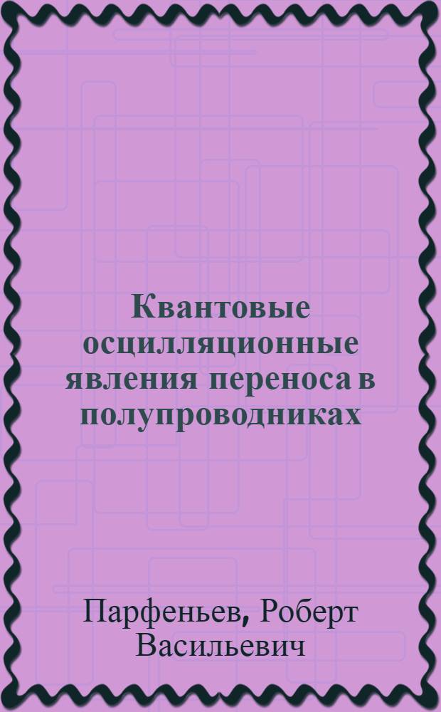 Квантовые осцилляционные явления переноса в полупроводниках : Автореф. дис. на соиск. учен. степ. д-ра физ.-мат. наук : (01.04.10)