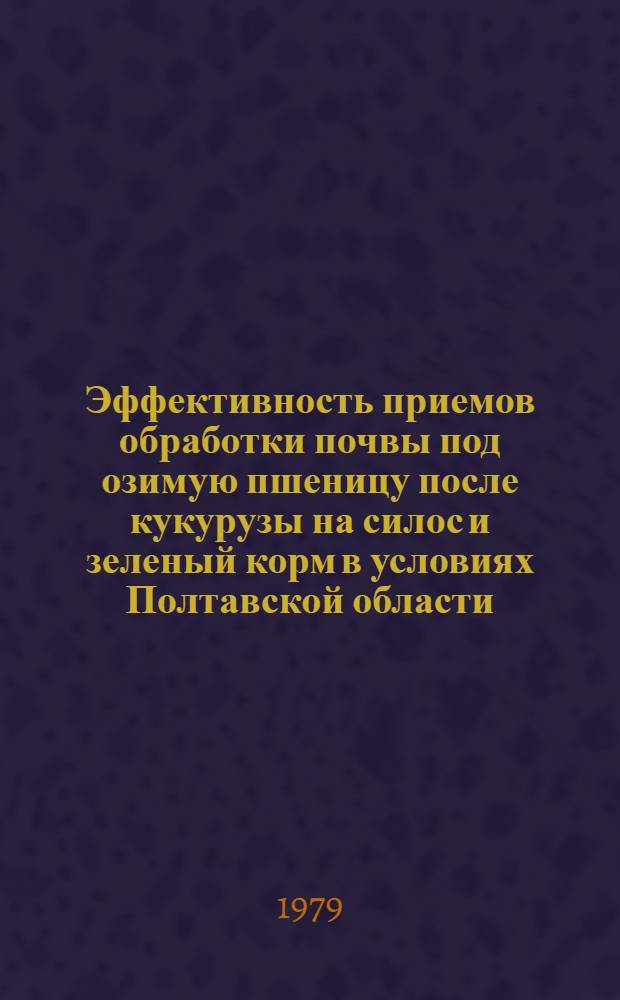 Эффективность приемов обработки почвы под озимую пшеницу после кукурузы на силос и зеленый корм в условиях Полтавской области : Автореф. дис. на соиск. учен. степ. канд. с.-х. наук : (06.01.01)