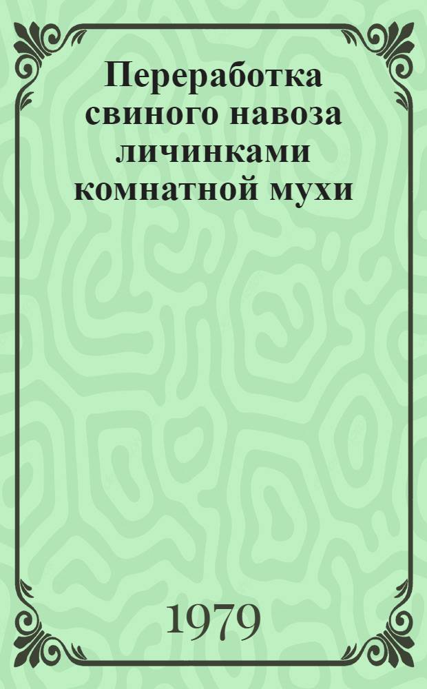 Переработка свиного навоза личинками комнатной мухи : Сб. статей