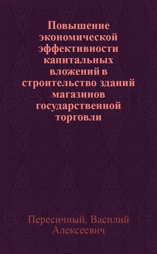 Повышение экономической эффективности капитальных вложений в строительство зданий магазинов государственной торговли : Автореф. дис. на соиск. учен. степ. канд. экон. наук : (08.00.05)