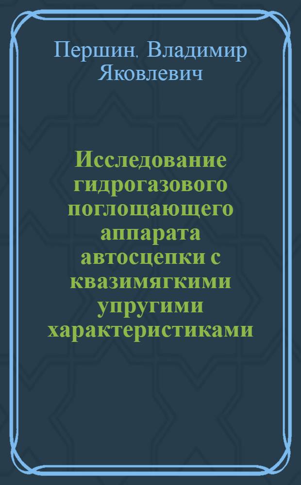 Исследование гидрогазового поглощающего аппарата автосцепки с квазимягкими упругими характеристиками : Автореф. дис. на соиск. учен. степени канд. техн. наук : (05.05.01)