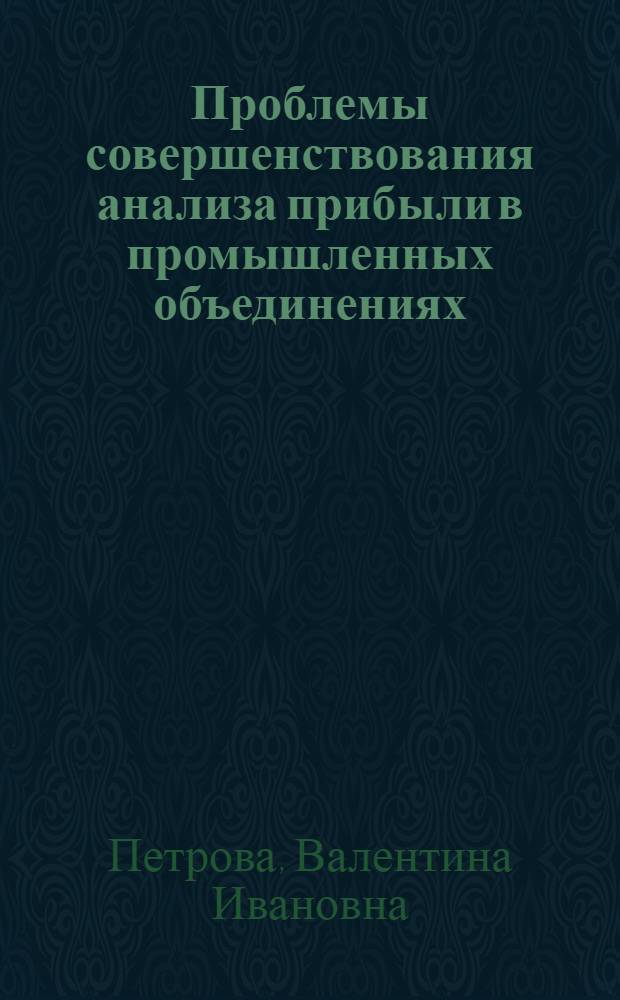 Проблемы совершенствования анализа прибыли в промышленных объединениях : Автореф. дис. на соиск. учен. степени д-ра экон. наук : (08.00.12)