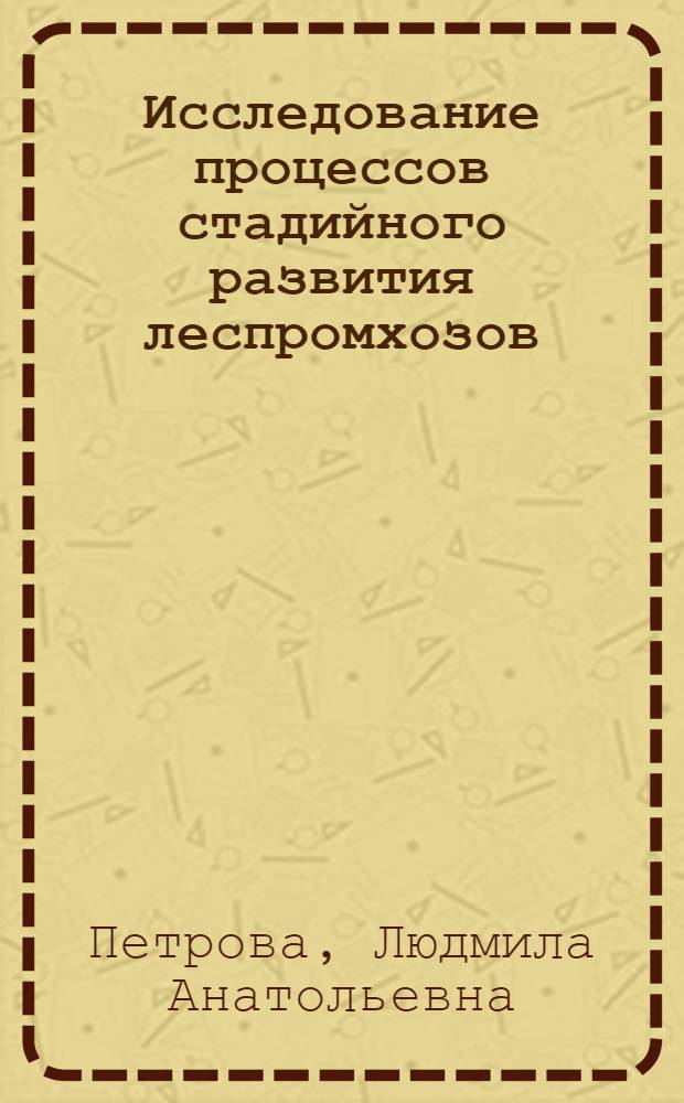 Исследование процессов стадийного развития леспромхозов : (По материалам предприятий Свердл. обл.) : Автореф. дис. на соиск. учен. степ. канд. экон. наук : (08.00.05)