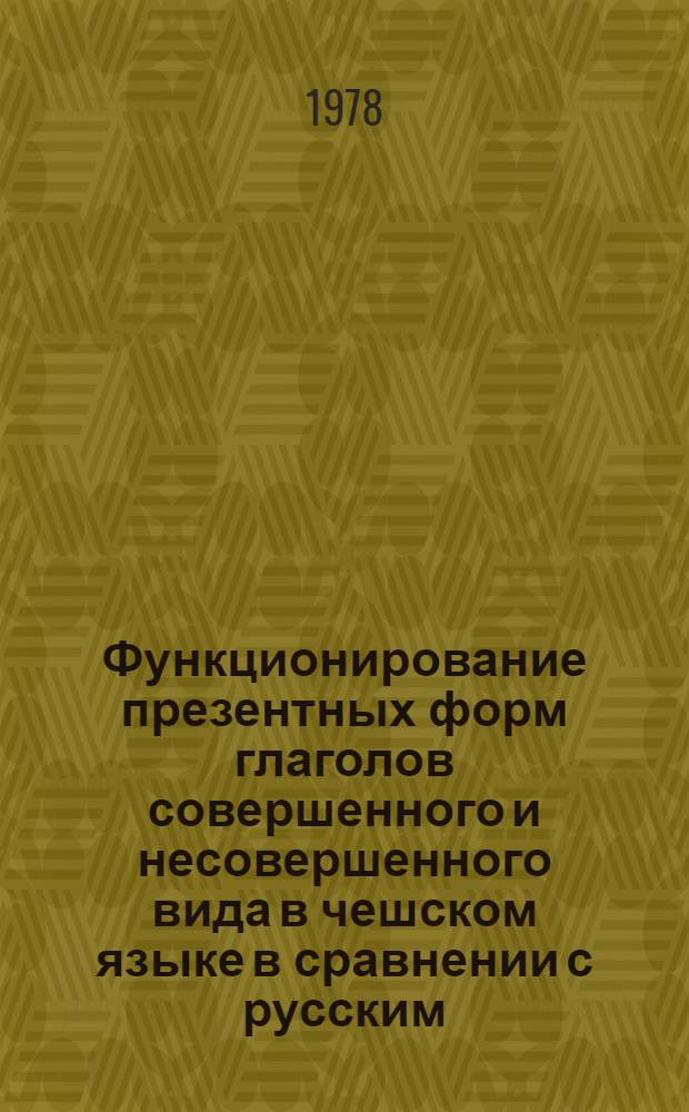 Функционирование презентных форм глаголов совершенного и несовершенного вида в чешском языке в сравнении с русским : Автореф. дис. на соиск. учен. степени канд. филол. наук : (10.02.03)