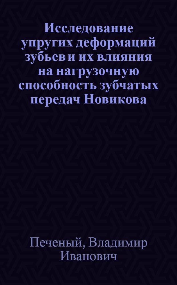 Исследование упругих деформаций зубьев и их влияния на нагрузочную способность зубчатых передач Новикова : Автореф. дис. на соиск. учен. степ. канд. техн. наук : (05.02.02)