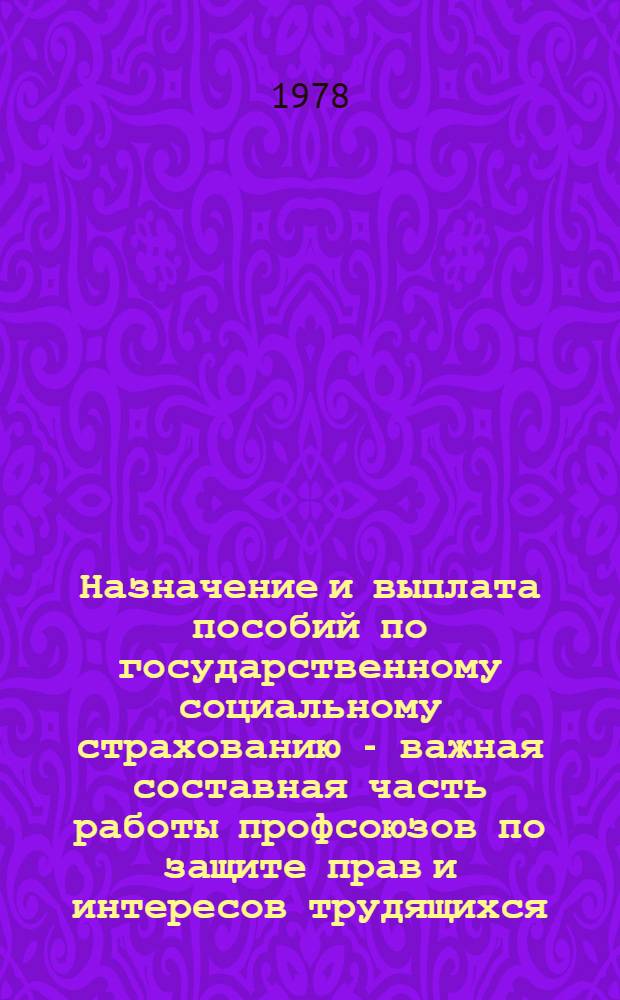 Назначение и выплата пособий по государственному социальному страхованию - важная составная часть работы профсоюзов по защите прав и интересов трудящихся : Метод. материал в помощь лектору