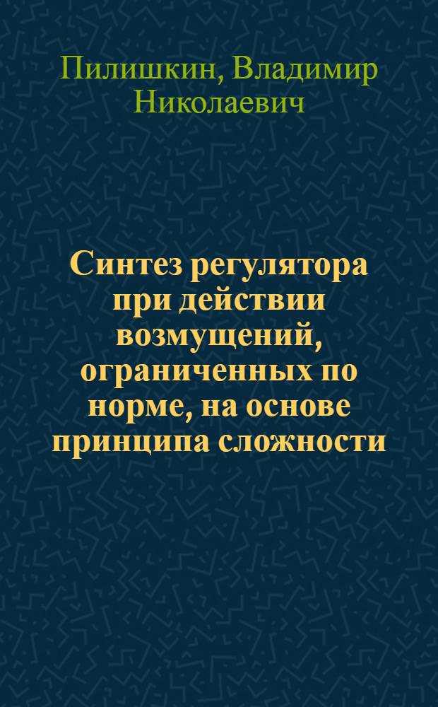 Синтез регулятора при действии возмущений, ограниченных по норме, на основе принципа сложности : Автореф. дис. на соиск. учен. степ. к. т. н