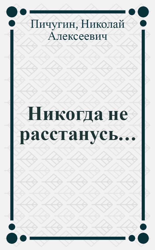 Никогда не расстанусь ... : Повесть