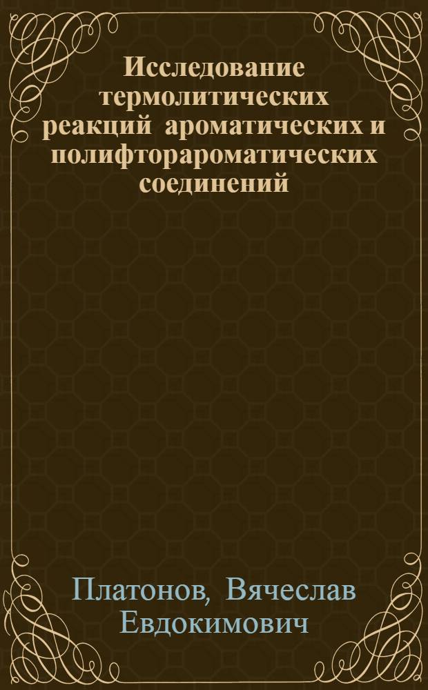 Исследование термолитических реакций ароматических и полифторароматических соединений : Автореф. дис. на соиск. степ. д-ра хим. наук : (02.00.03)