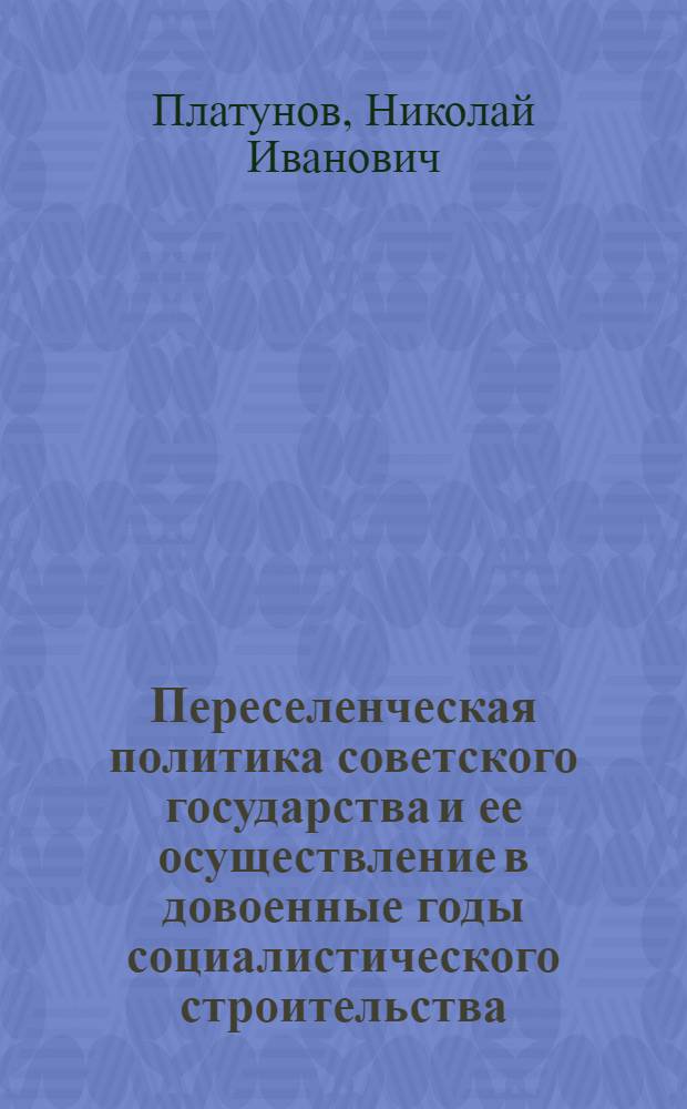Переселенческая политика советского государства и ее осуществление в довоенные годы социалистического строительства : Автореф. дис. на соиск. степ. д-ра ист. наук : (07.00.02)