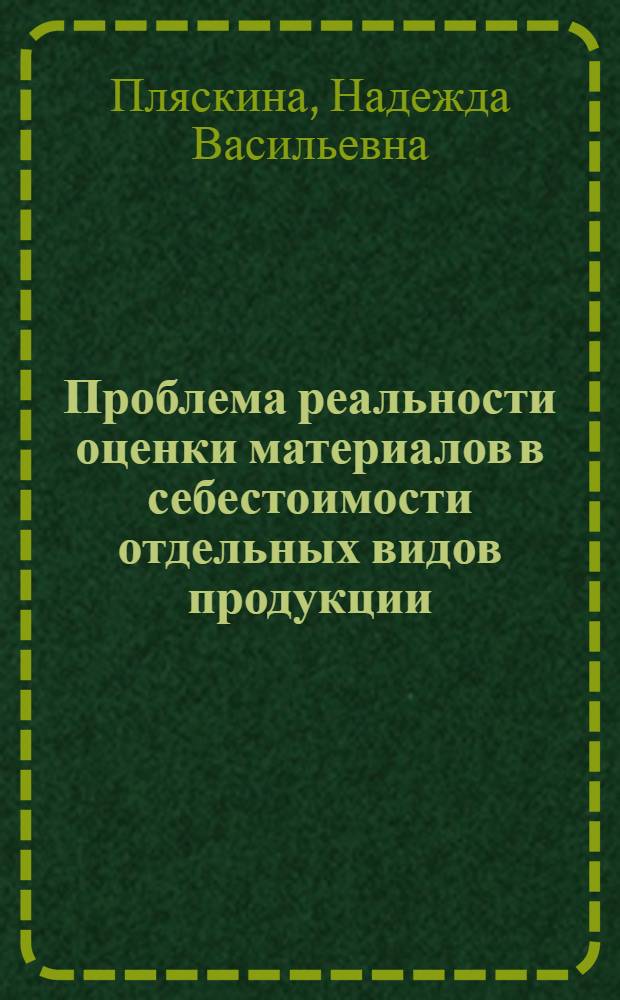 Проблема реальности оценки материалов в себестоимости отдельных видов продукции : Автореф. дис. на соиск. учен. степ. канд. экон. наук : (08.00.12)