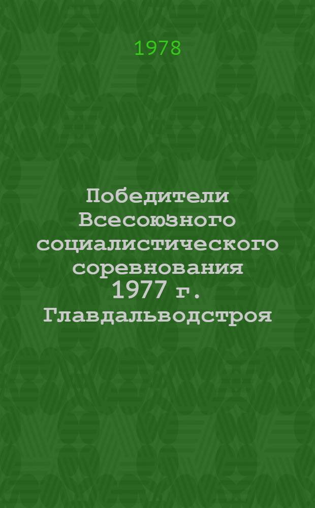 Победители Всесоюзного социалистического соревнования 1977 г. Главдальводстроя : Сб. статей