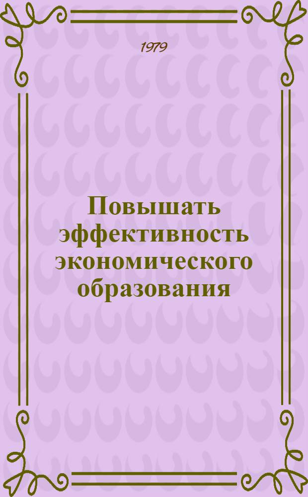 Повышать эффективность экономического образования : Материалы обл. науч.-метод. конф. "Развитие экон. образования трудящихся в свете решений XXV съезда КПСС", 17 апр. 1978 г., г. Новгород