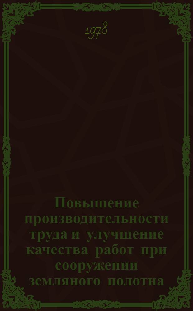 Повышение производительности труда и улучшение качества работ при сооружении земляного полотна : Опыт работы механизир. колонны № 94 треста "Бамстроймеханизация"