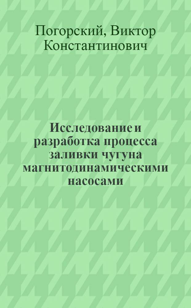 Исследование и разработка процесса заливки чугуна магнитодинамическими насосами : Автореф. дис. на соиск. учен. степ. к. т. н