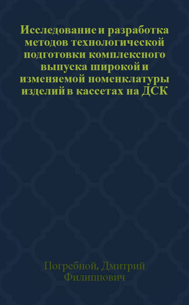 Исследование и разработка методов технологической подготовки комплексного выпуска широкой и изменяемой номенклатуры изделий в кассетах на ДСК : Автореф. дис. на соиск. учен. степ. канд. техн. наук : (05.23.05)