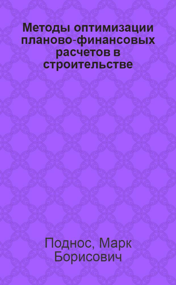 Методы оптимизации планово-финансовых расчетов в строительстве : (Метод. пособие)