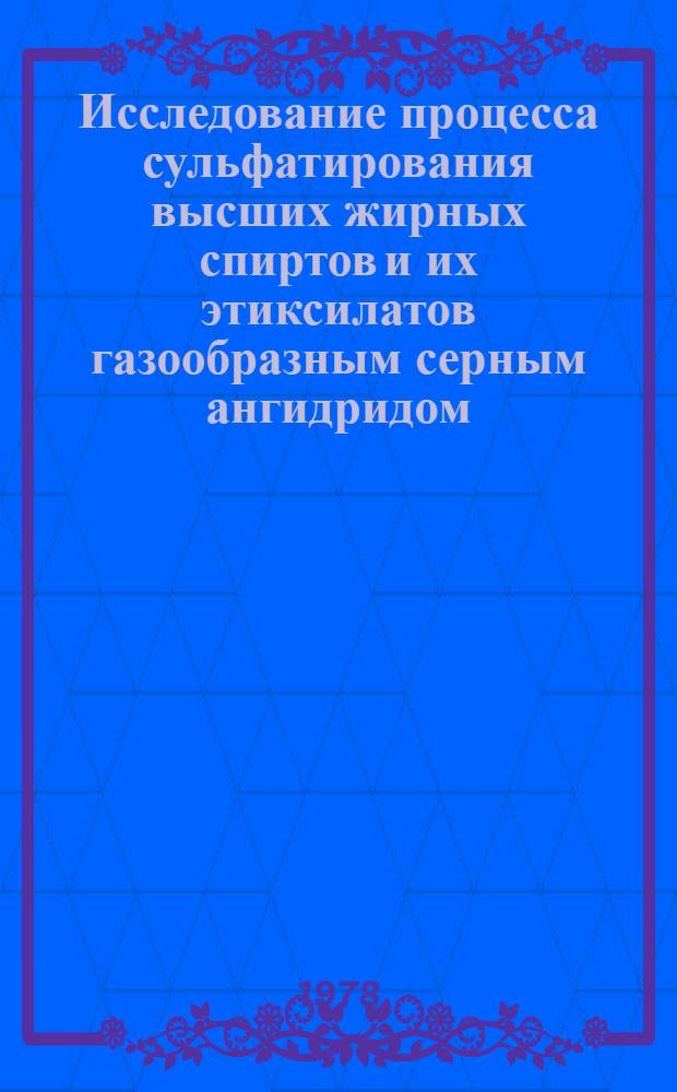 Исследование процесса сульфатирования высших жирных спиртов и их этиксилатов газообразным серным ангидридом : Автореф. дис. на соиск. учен. степени к. т. н