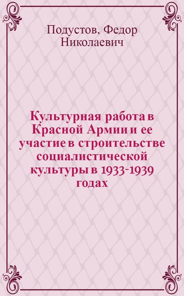 Культурная работа в Красной Армии и ее участие в строительстве социалистической культуры в 1933-1939 годах : (На материалах воен. окр. Сибири и Дальнего Востока) : Автореф. дис. на соиск. учен. степ. канд. ист. наук : (07.00.01)