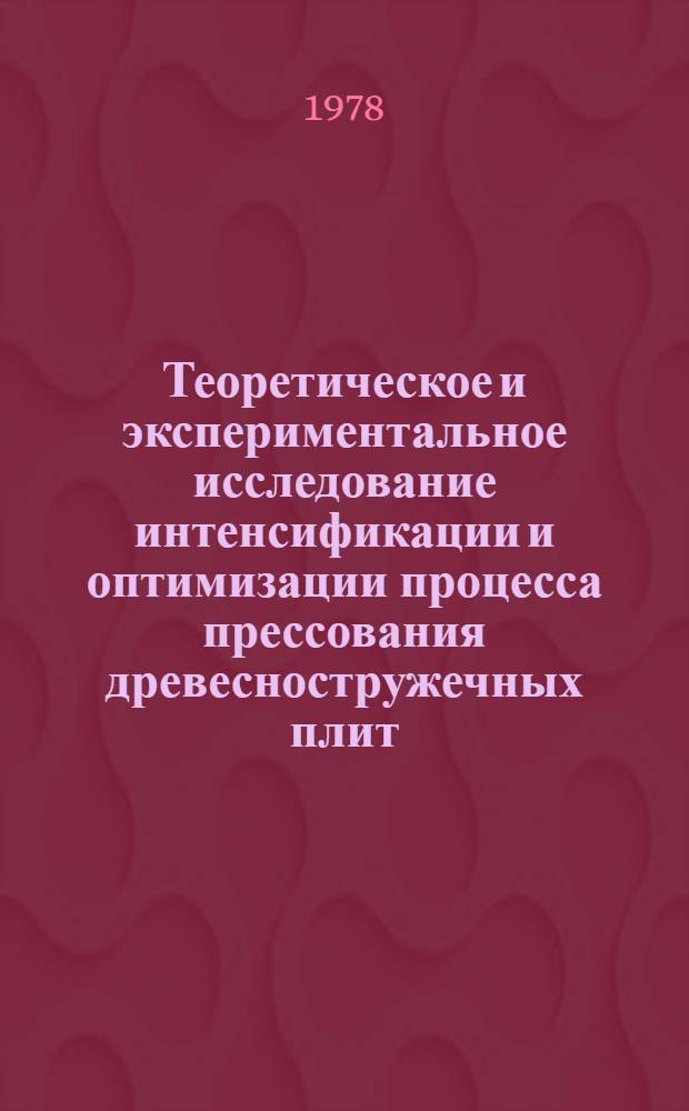 Теоретическое и экспериментальное исследование интенсификации и оптимизации процесса прессования древесностружечных плит : Автореф. дис. на соиск. учен. степ. канд. техн. наук : (05.21.05)