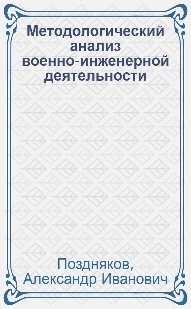 Методологический анализ военно-инженерной деятельности : Автореф. дис. на соиск. учен. степ. канд. филос. наук : (09.00.01)