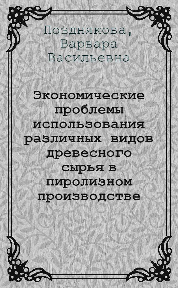 Экономические проблемы использования различных видов древесного сырья в пиролизном производстве : Автореф. дис. на соиск. учен. степ. канд. экон. наук : (08.00.05)