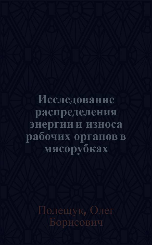 Исследование распределения энергии и износа рабочих органов в мясорубках : Автореф. дис. на соиск. учен. степ. канд. техн. наук : (05.02.14)